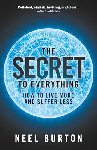 The Secret To Everything: How To Live More And Suffer Less
