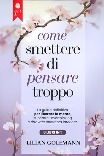 COME SMETTERE DI PENSARE TROPPO: 6 LIBRI IN 1 Elimina il Sovrappensiero, Gestisci Ansia e Stress, Liberati dai Pensieri Negativi e dal Passato e Vivi con Serenità nel Presente. + BONUS MULTIMEDIALE