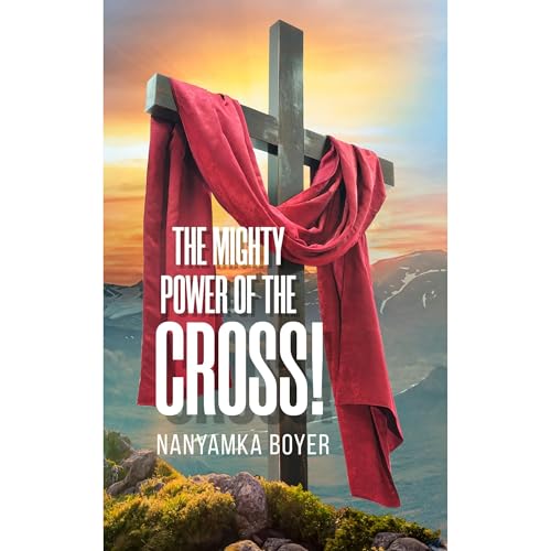 The Mighty Power Of The Cross! by Nanyamka A. Boyer episode artwork
