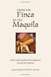  From The Finca To The Maquila: Labor And Capitalist Development In Central America
