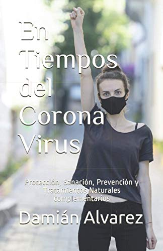 En Tiempos del Corona Virus: Protección, Sanación, Prevención y Tratamientos Naturales complementarios (Spanish Edition)