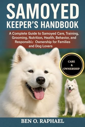SAMOYED KEEPER'S HANDBOOK: A Complete Guide to Samoyed Care, Training, Grooming, Nutrition, Health, Behavior, and Responsible Ownership for Families and Dog Loversのサムネイル