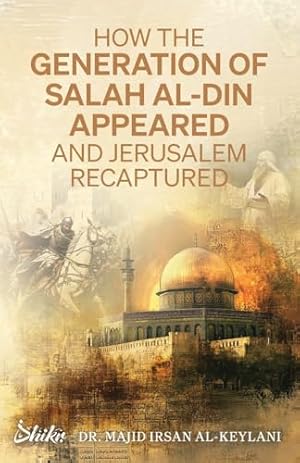 How the Generation of Salah Al-Din Appeared and Jerusalem Recaptured