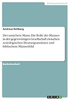 Der unsichere Mann. Die Rolle des Mannes in der gegenw�rtigen Gesellschaft zwischen soziologischen Deutungsans�tzen und biblischem M�nnerbild 3656839751 Book Cover