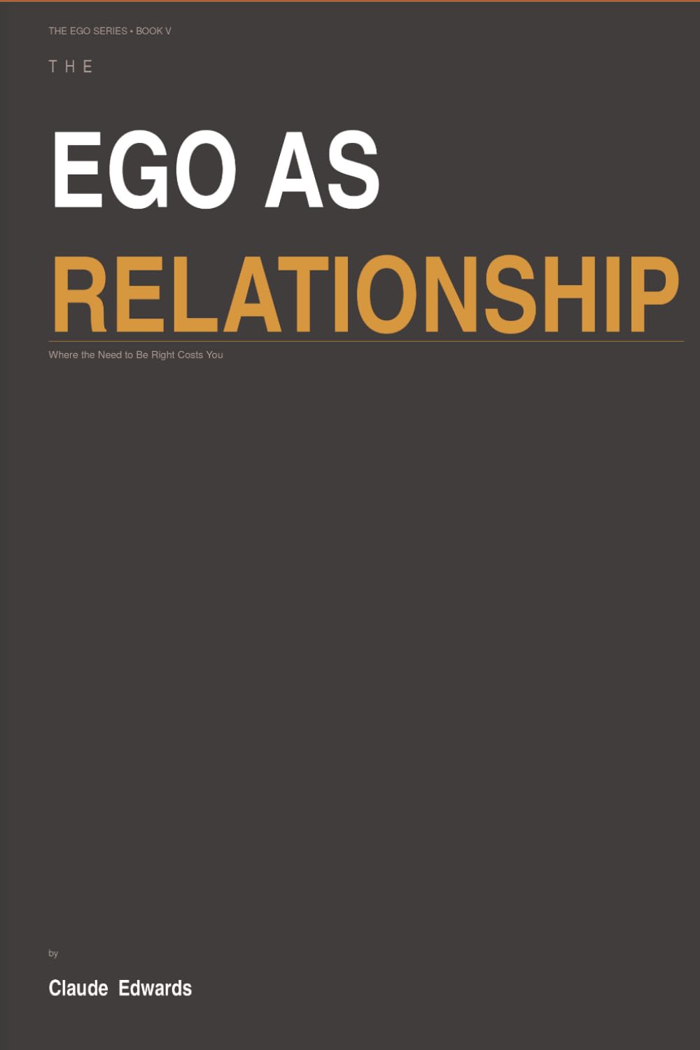 The Ego as Relationship: When the Need to Be Right Costs You the People Who Matter (The Ego Series)
