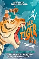 Der Tiger in dir: Starke Geschichten, in denen Kinder entdecken, was in ihnen steckt 3982334632 Book Cover