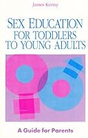 Sex Education for Toddlers to Young Adults: A Guide for Parents 0867161108 Book Cover