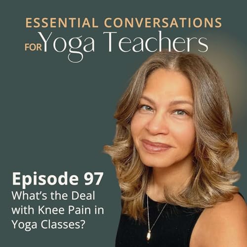 Ep 97: What&rsquo;s the Deal with Knee Pain in Yoga Classes?