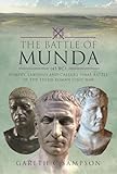 The Battle of Munda (45 BC): Pompey, Labienus and Caesar's Final Battle of the Third Roman Civil War