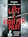 The Last Fighter Pilot: The True Story of the Final Combat Mission of World War II