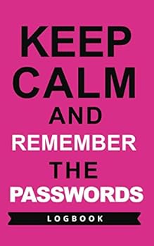 Paperback Keep Calm And Remember The Passwords Logbook: Passwords Logbook. (Paperback, 155 Entries Pages (157 Total Pages), 5 X 8 Inches). Pink Cover. Matte Cover. Book