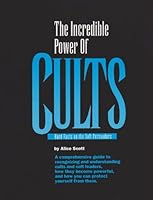 The Incredible Power of Cults: Hard Facts on the Soft Persuaders 1884418511 Book Cover