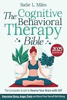 The Cognitive Behavioral Therapy Bible: [3 in 1] The Complete Guide to Rewire Your Brain with CBT to Manage Depression and Anxiety | Overcome Stress, Anger, Panic and Boost Your Overall Well-Being 1917549008 Book Cover