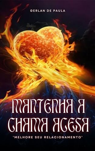 Mantenha a Chama Acesa: 'Melhore seu Relacionamento' (Resolvendo SEUS Problemas de Intimidade Livro 1)