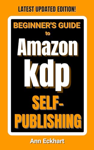 Beginner's Guide To Amazon KDP Self-Publishing: Latest Updated Edition (Beginner Guide Books Book 2)