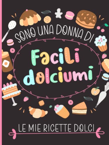 Le Mie Ricette Dolci: Ricettario da Scrivere con Frase Simpatica, 100 Schede da Compilare per Pasticceria, Torte e Biscotti, con Indice, Maxi Formato