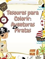 Tesouros para Colorir: Aventuras Piratas: Embarque em uma jornada pelos sete mares com lápis de cor e coragem! (Portuguese Edition) B0F62315P9 Book Cover