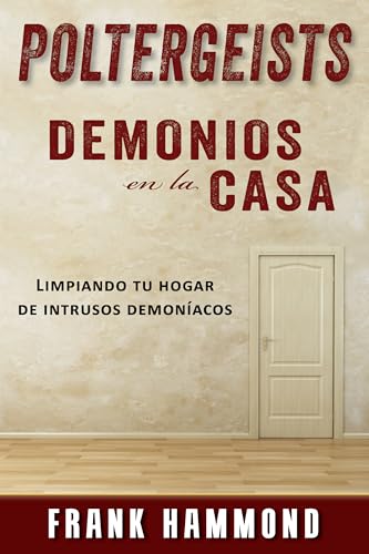 Poltergeists - Demonios en la Casa: ¡Tu casa puede ser limpiada espiritualmente! (English Edition) - Hammond, Frank