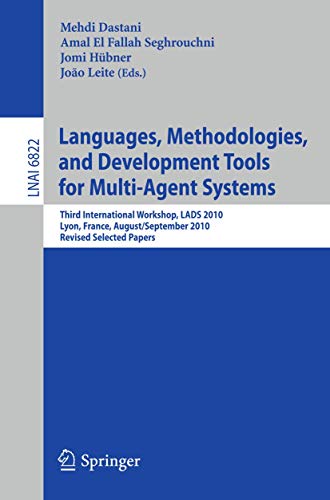 Languages, Methodologies, and Development Tools for Multi-Agent Systems: Third International Workshop, LADS 2010, Lyon, France, August 30--September ... 6822 (Lecture Notes in Computer Science) view 2