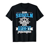 Zum Segeln Geboren Zum Arbeiten Gezwungen Shirt