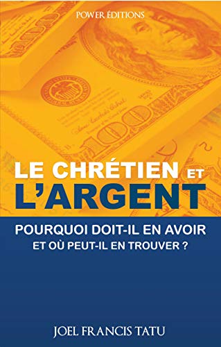 LE CHRETIEN ET L'ARGENT: Pourquoi doit-il en avoir et où peut-il en trouver? (French Edition)