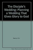 The Disciple's Wedding: Planning a Wedding That Gives Glory to God 1884553214 Book Cover