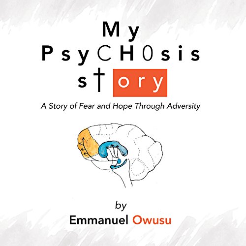 My Psychosis Story A Story of Fear and Hope Through Adversity Kindle