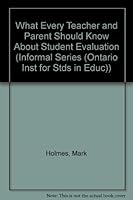 What Every Teacher and Parent Should Know About Student Evaluation (INFORMAL SERIES (ONTARIO INST FOR STDS IN EDUC)) 0774450584 Book Cover