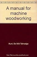 A manual for machine woodworking B0008ARPZA Book Cover