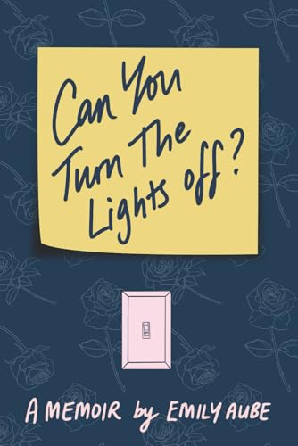 Can You Turn The Lights Off?: The Journey to Becoming Your True Self