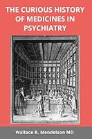 The Curious History of Medicines in Psychiatry 0578637871 Book Cover