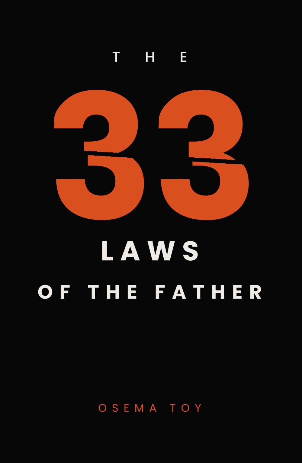 The 33 Laws of the Father: What a Man Must Become to Be a Father — 33 Laws on Presence, Boundaries, and Letting Go