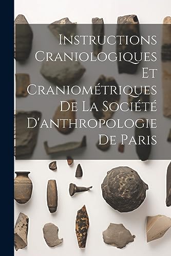 Instructions Craniologiques Et Craniométriques De La Société D'anthropologie De Paris (French Edition)