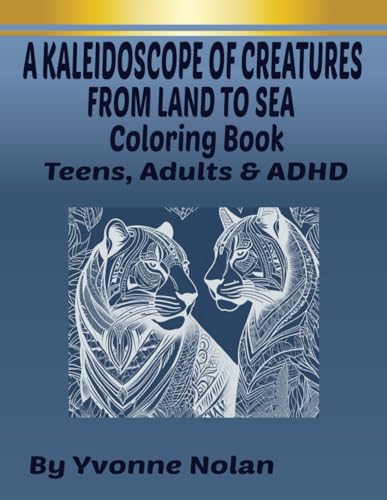 A KALEIDDOSCOPE OF CREATURES FROM LAND TO SEA: COLORING BOOK, FOR TEENS, ADULTS & ADHD