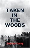TAKEN IN THE WOODS: DISAPPEARING & MISSING PEOPLE.: Unexplained Vanishings & Mysterious Deaths. Creepy Mysteries of the Unexplained