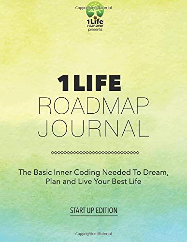 1Life Roadmap Journal: The Basic Inner Coding Needed to Dream, Plan and LIVE Your Best Life