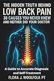 THE HIDDEN TRUTH BEHIND LOW BACK PAIN, 38 CAUSES YOU NEVER KNEW AND NEITHER DID YOUR DOCTOR: A GUIDE TO ACCURATE DIAGNOSIS AND SELF-TREATMENT