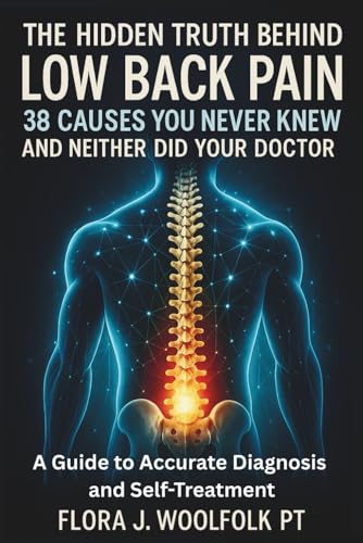 THE HIDDEN TRUTH BEHIND LOW BACK PAIN, 38 CAUSES YOU NEVER KNEW AND NEITHER DID YOUR DOCTOR: A GUIDE TO ACCURATE DIAGNOSIS AND SELF-TREATMENT