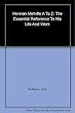 Herman Melville A to Z: The Essential Reference to His Life and Work (The Literary A to Z Series)