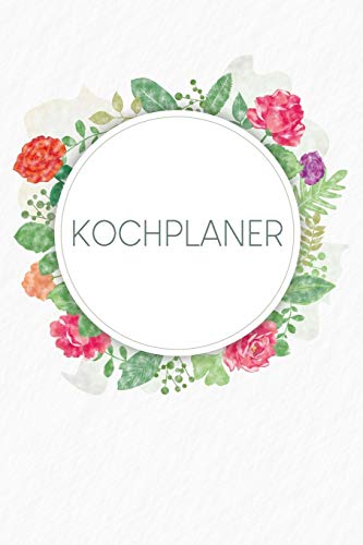 Kochplaner: Praktische wöchentliche Übersicht von deinen Mahlzeiten (Frühstück Mittag Abendessen Snack) mit Einkaufsliste | Motiv: Aquarellblumen (German Edition)