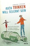Auch Trinken will gelernt sein: Wie Sie Ihr Kind beim richtigen Umgang mit Alkohol begleiten