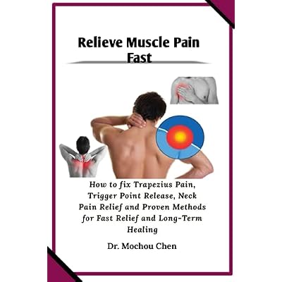 Relieve Muscle Pain Fast: How to fix Trapezius Pain, Trigger Point Release, Neck Pain Relief and Proven Methods for Fast Relief and Long-Term Healing