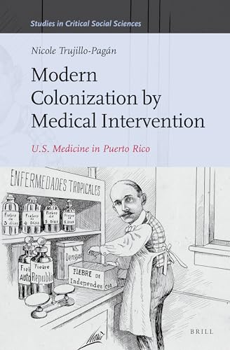Modern Colonization by Medical Intervention: U.S. Medicine in Puerto Rico (Studies in Critical Social Sciences, 58)