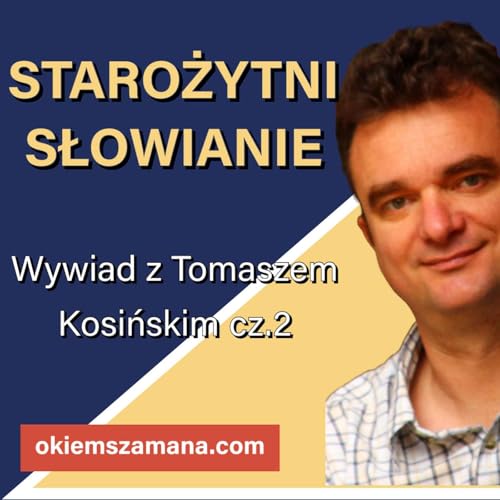 STAROŻYTNI SŁOWIANIE - Wywiad z Tomaszem Kosińskim cz.2