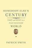 Somebody Else's Century: East and West in a Post-Western World (English Edition)