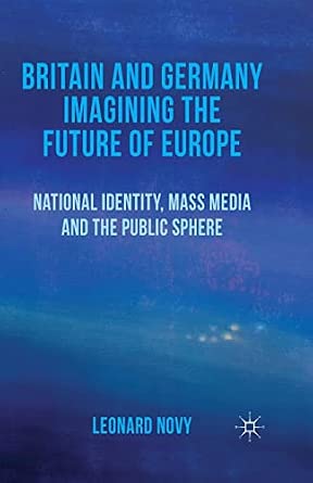 Britain and Germany Imagining the Future of Europe: National Identity, Mass Media and the Public Sphere 1st ed. 2013 Edition book cover