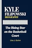KYLE FILIPOWSKI BIOGRAPHY: The Rising Star on the Basketball Court