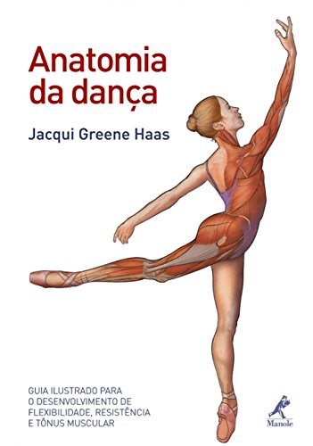Anatomia da dança: Guia ilustrado para o desenvolvimento de flexibilidade, resistência e tônus muscular