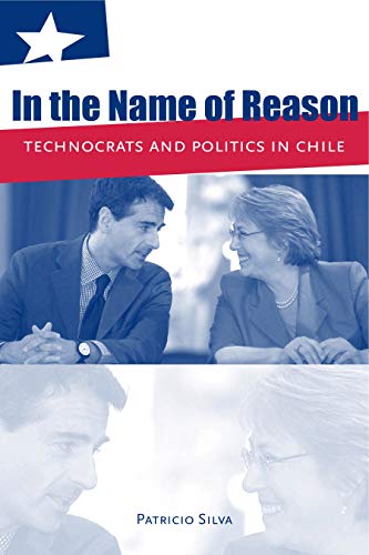 In the Name of Reason: Technocrats and Politics in Chile