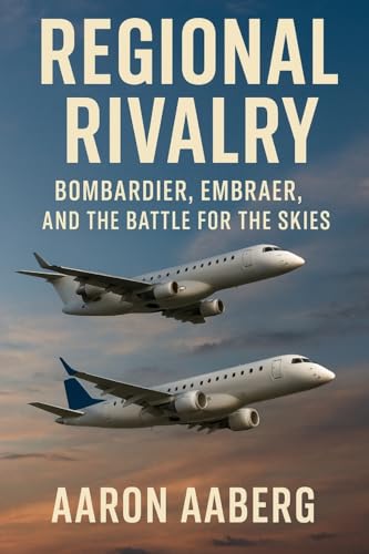 Regional Rivalry: Bombardier, Embraer, and the Battle for the Skies